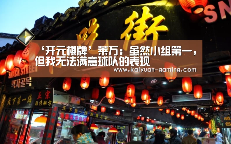 ‘开元棋牌’莱万:虽然小组第一,但我无法满意球队的表现(图2) 开元游戏
