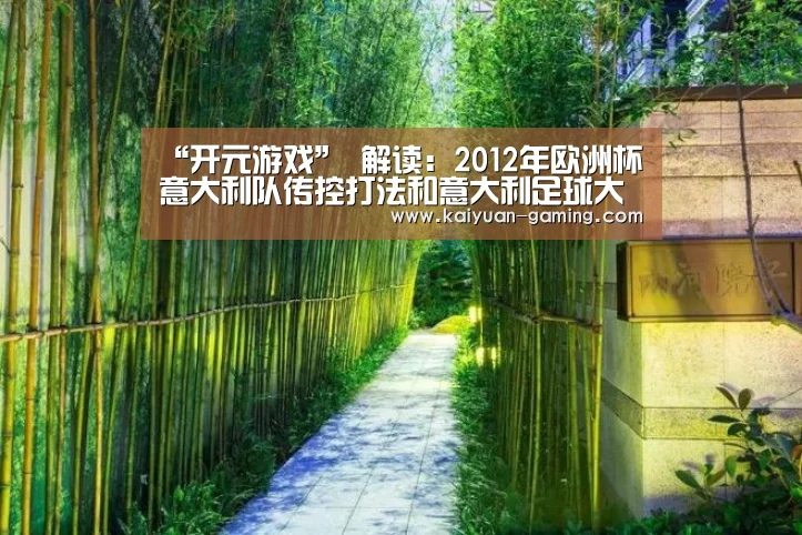 “开元游戏”
解读:2012年欧洲杯意大利队传控打法和意大利足球大衰退的缘由(图2) 开元导航
