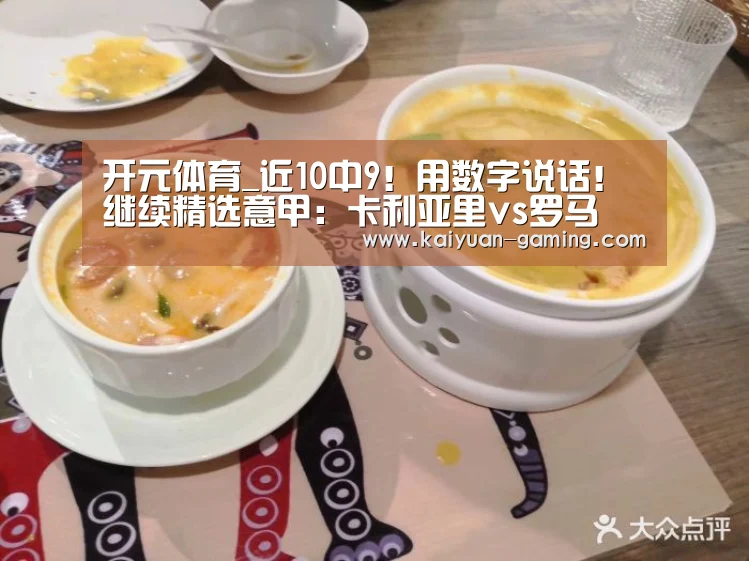 开元体育_近10中9!用数字说话!继续精选意甲:卡利亚里vs罗马(图2) 开元游戏