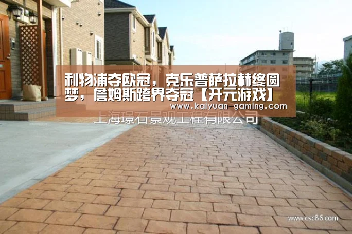 利物浦夺欧冠,克乐普萨拉赫终圆梦,詹姆斯跨界夺冠【开元游戏】(图1) 开元游戏