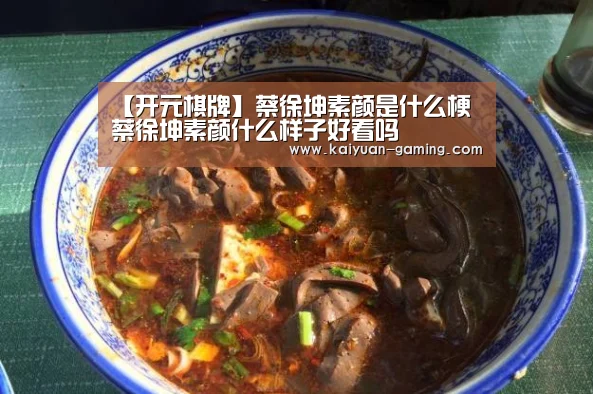 【开元棋牌】蔡徐坤素颜是什么梗 蔡徐坤素颜什么样子好看吗(图1) 开元棋牌
